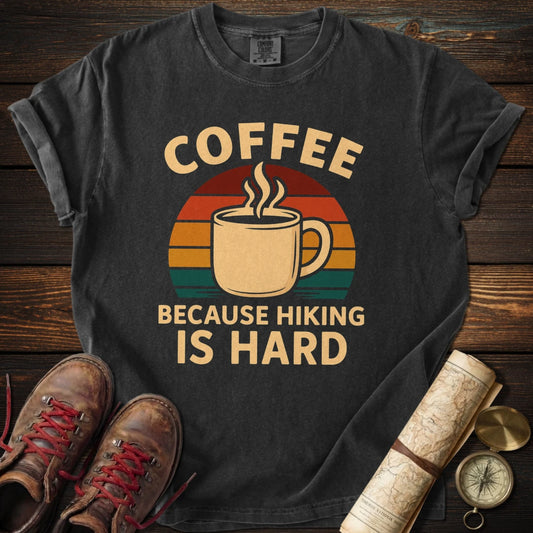 Coffee Because Hiking Hard T-Shirt