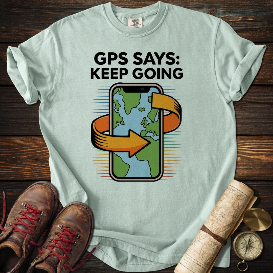 GPS Says Keep Going T-Shirt