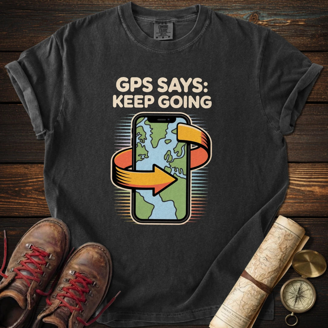 GPS Says Keep Going T-Shirt